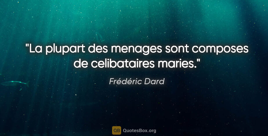 Frédéric Dard citation: "La plupart des menages sont composes de celibataires maries."