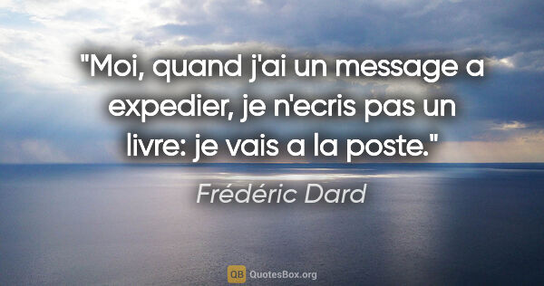 Frédéric Dard citation: "Moi, quand j'ai un message a expedier, je n'ecris pas un..."