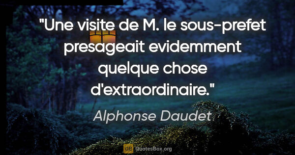 Alphonse Daudet citation: "Une visite de M. le sous-prefet presageait evidemment quelque..."