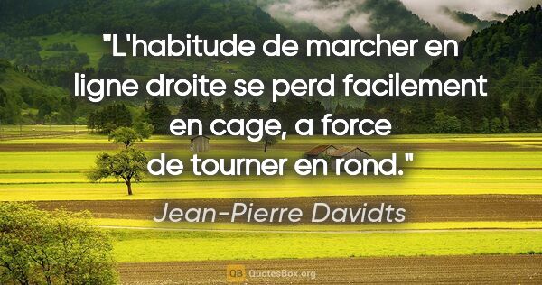 Jean-Pierre Davidts citation: "L'habitude de marcher en ligne droite se perd facilement en..."