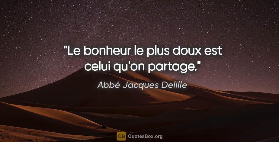 Abbé Jacques Delille citation: "Le bonheur le plus doux est celui qu'on partage."