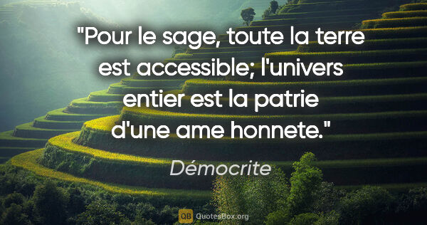 Démocrite citation: "Pour le sage, toute la terre est accessible; l'univers entier..."