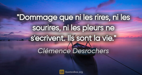 Clémence Desrochers citation: "Dommage que ni les rires, ni les sourires, ni les pleurs ne..."