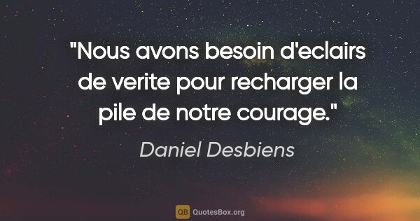 Daniel Desbiens citation: "Nous avons besoin d'eclairs de verite pour recharger la pile..."