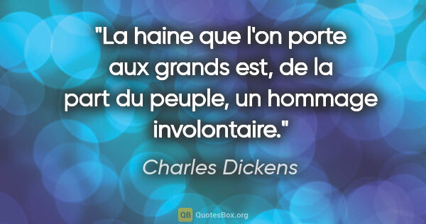 Charles Dickens citation: "La haine que l'on porte aux grands est, de la part du peuple,..."