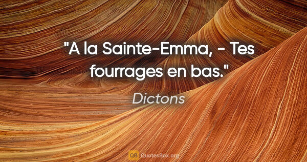 Dictons citation: "A la Sainte-Emma, - Tes fourrages en bas."