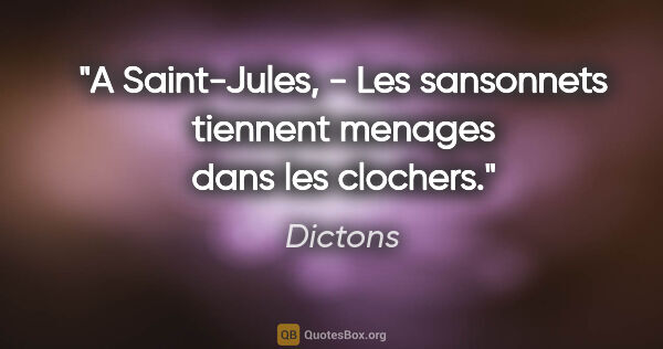 Dictons citation: "A Saint-Jules, - Les sansonnets tiennent menages dans les..."