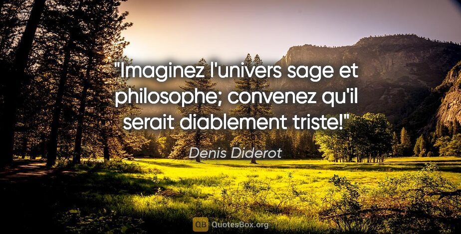 Denis Diderot citation: "Imaginez l'univers sage et philosophe; convenez qu'il serait..."