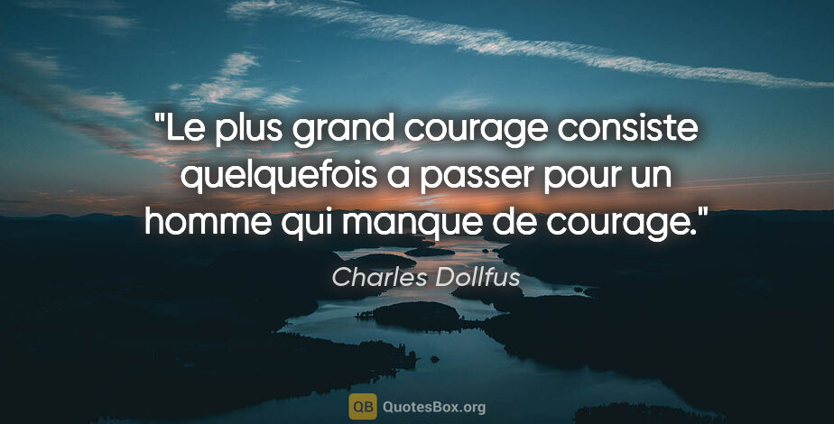 Charles Dollfus citation: "Le plus grand courage consiste quelquefois a passer pour un..."