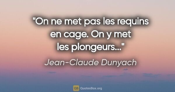 Jean-Claude Dunyach citation: "On ne met pas les requins en cage. On y met les plongeurs..."