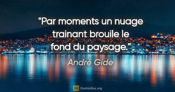 André Gide citation: "Par moments un nuage trainant brouile le fond du paysage."