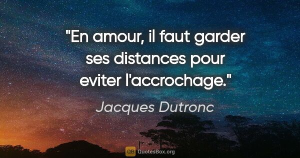 Jacques Dutronc citation: "En amour, il faut garder ses distances pour eviter l'accrochage."