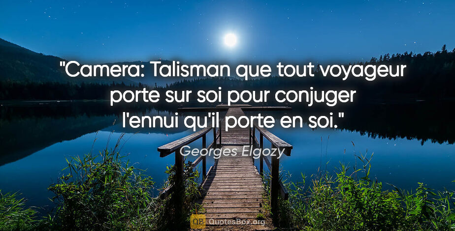 Georges Elgozy citation: "Camera: Talisman que tout voyageur porte sur soi pour conjuger..."