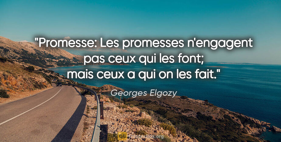 Georges Elgozy citation: "Promesse: Les promesses n'engagent pas ceux qui les font; mais..."