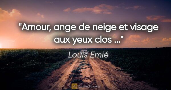 Louis Emié citation: "Amour, ange de neige et visage aux yeux clos ..."