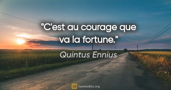 Quintus Ennius citation: "C'est au courage que va la fortune."
