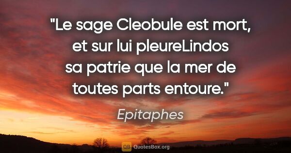 Epitaphes citation: "Le sage Cleobule est mort, et sur lui pleureLindos sa patrie..."