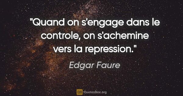 Edgar Faure citation: "Quand on s'engage dans le controle, on s'achemine vers la..."
