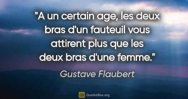 Gustave Flaubert citation: "A un certain age, les deux bras d'un fauteuil vous attirent..."