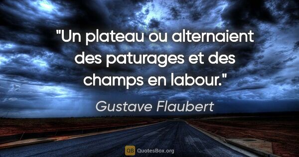 Gustave Flaubert citation: "Un plateau ou alternaient des paturages et des champs en labour."