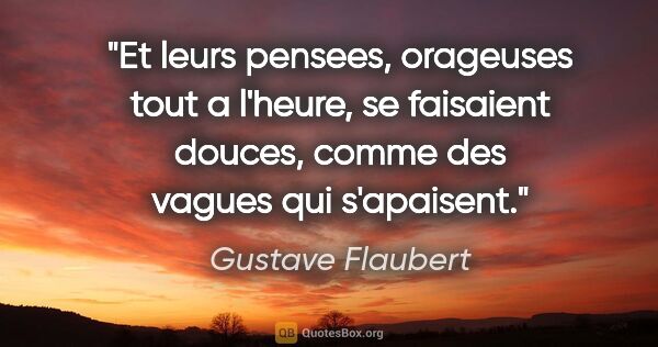 Gustave Flaubert citation: "Et leurs pensees, orageuses tout a l'heure, se faisaient..."