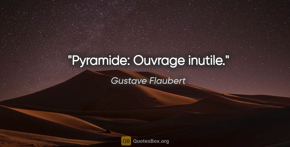 Gustave Flaubert citation: "Pyramide: Ouvrage inutile."