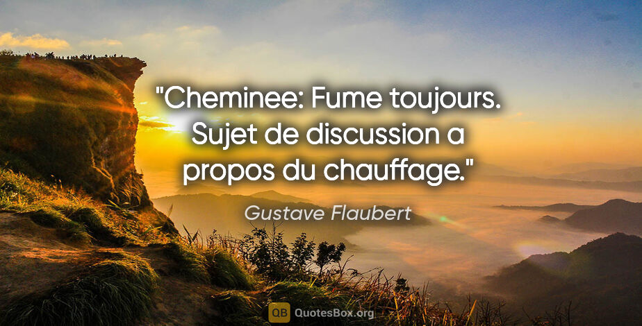 Gustave Flaubert citation: "Cheminee: Fume toujours. Sujet de discussion a propos du..."