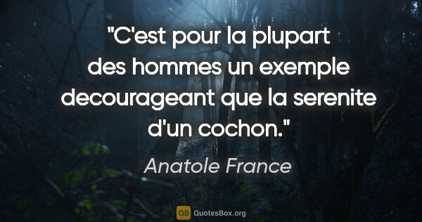 Anatole France citation: "C'est pour la plupart des hommes un exemple decourageant que..."
