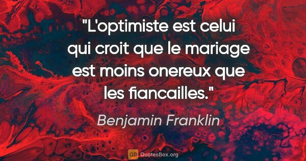 Benjamin Franklin citation: "L'optimiste est celui qui croit que le mariage est moins..."