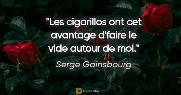 Serge Gainsbourg citation: "Les cigarillos ont cet avantage d'faire le vide autour de moi."