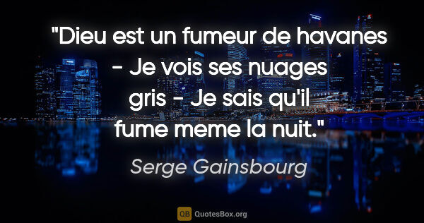 Serge Gainsbourg citation: "Dieu est un fumeur de havanes - Je vois ses nuages gris - Je..."