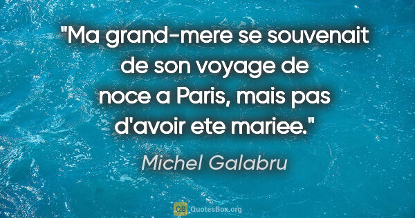 Michel Galabru citation: "Ma grand-mere se souvenait de son voyage de noce a Paris, mais..."