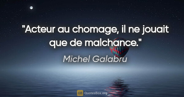 Michel Galabru citation: "Acteur au chomage, il ne jouait que de malchance."