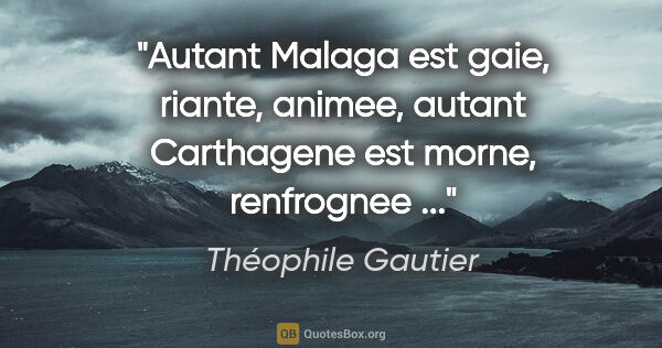 Théophile Gautier citation: "Autant Malaga est gaie, riante, animee, autant Carthagene est..."