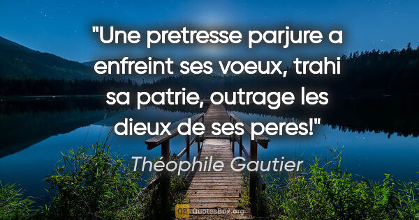 Théophile Gautier citation: "Une pretresse parjure a enfreint ses voeux, trahi sa patrie,..."