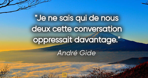 André Gide citation: "Je ne sais qui de nous deux cette conversation oppressait..."