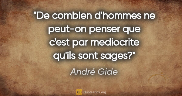 André Gide citation: "De combien d'hommes ne peut-on penser que c'est par mediocrite..."