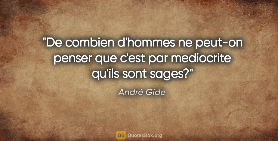 André Gide citation: "De combien d'hommes ne peut-on penser que c'est par mediocrite..."
