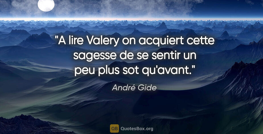 André Gide citation: "A lire Valery on acquiert cette sagesse de se sentir un peu..."