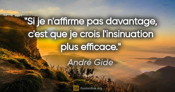 André Gide citation: "Si je n'affirme pas davantage, c'est que je crois..."