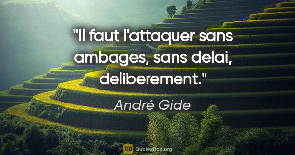 André Gide citation: "Il faut l'attaquer sans ambages, sans delai, deliberement."