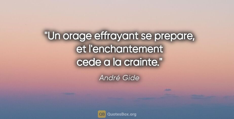 André Gide citation: "Un orage effrayant se prepare, et l'enchantement cede a la..."