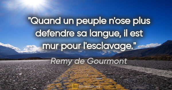 Remy de Gourmont citation: "Quand un peuple n'ose plus defendre sa langue, il est mur pour..."