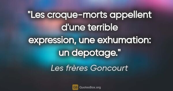 Les frères Goncourt citation: "Les croque-morts appellent d'une terrible expression, une..."
