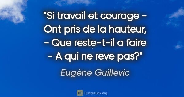 Eugène Guillevic citation: "Si travail et courage - Ont pris de la hauteur, - Que..."