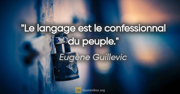 Eugène Guillevic citation: "Le langage est le confessionnal du peuple."