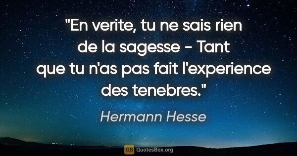 Hermann Hesse citation: "En verite, tu ne sais rien de la sagesse - Tant que tu n'as..."