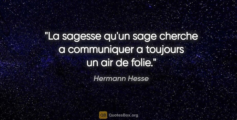 Hermann Hesse citation: "La sagesse qu'un sage cherche a communiquer a toujours un air..."