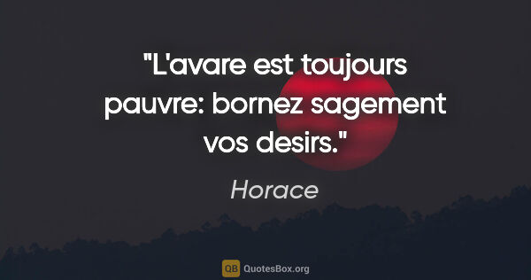 Horace citation: "L'avare est toujours pauvre: bornez sagement vos desirs."