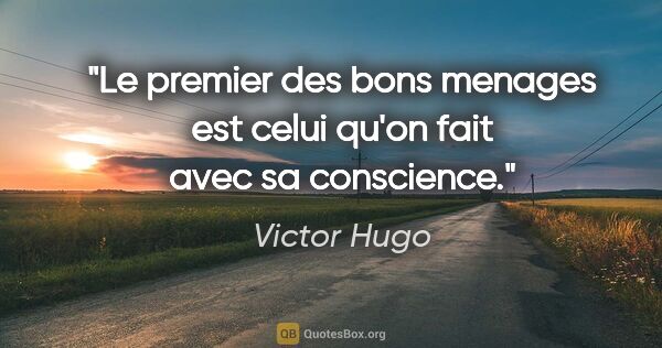 Victor Hugo citation: "Le premier des bons menages est celui qu'on fait avec sa..."